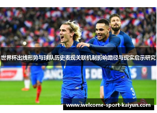 世界杯出线形势与球队历史表现关联机制影响路径与现实启示研究