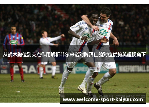 从战术跑位到支点作用解析菲尔米诺对阵拜仁的对位优势英超视角下 从战术跑位到支点作用解析菲尔米诺对阵拜仁的对位优势英超视角下