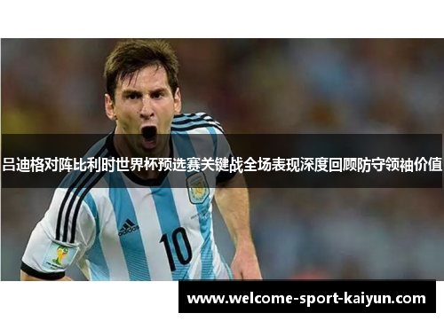 吕迪格对阵比利时世界杯预选赛关键战全场表现深度回顾防守领袖价值 吕迪格对阵比利时世界杯预选赛关键战全场表现深度回顾防守领袖价值