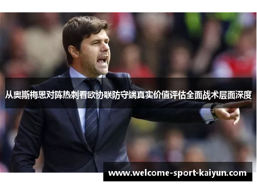 从奥斯梅恩对阵热刺看欧协联防守端真实价值评估全面战术层面深度
