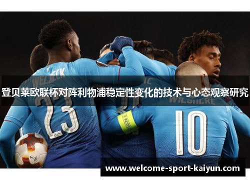 登贝莱欧联杯对阵利物浦稳定性变化的技术与心态观察研究