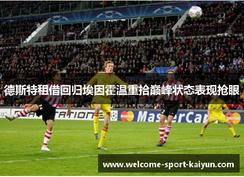 德斯特租借回归埃因霍温重拾巅峰状态表现抢眼