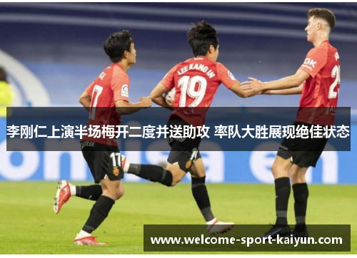 李刚仁上演半场梅开二度并送助攻 率队大胜展现绝佳状态