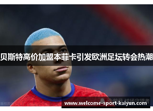贝斯特高价加盟本菲卡引发欧洲足坛转会热潮 贝斯特高价加盟本菲卡引发欧洲足坛转会热潮