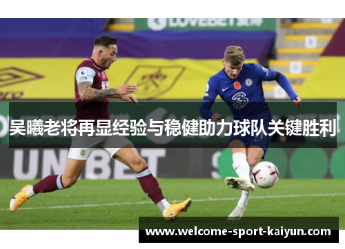 吴曦老将再显经验与稳健助力球队关键胜利