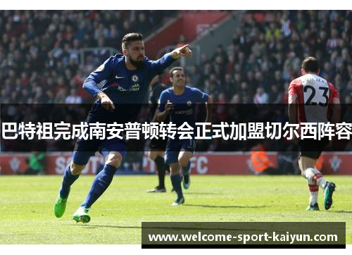 巴特祖完成南安普顿转会正式加盟切尔西阵容